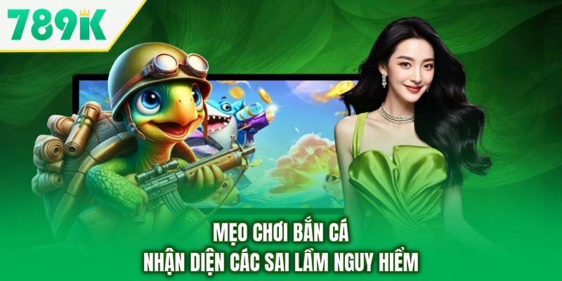 Mẹo chơi bắn cá nhận diện các sai lầm nguy hiểm